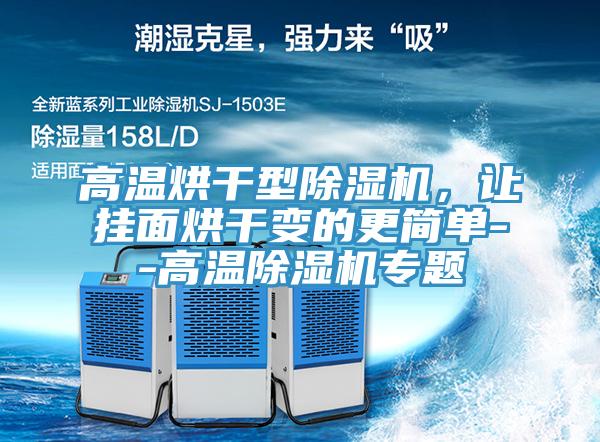高溫烘干型除濕機(jī)，讓掛面烘干變的更簡(jiǎn)單--高溫除濕機(jī)專題