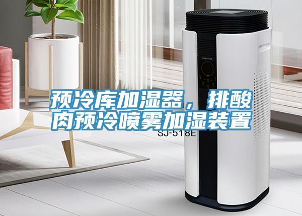 預(yù)冷庫(kù)加濕器，排酸肉預(yù)冷噴霧加濕裝置