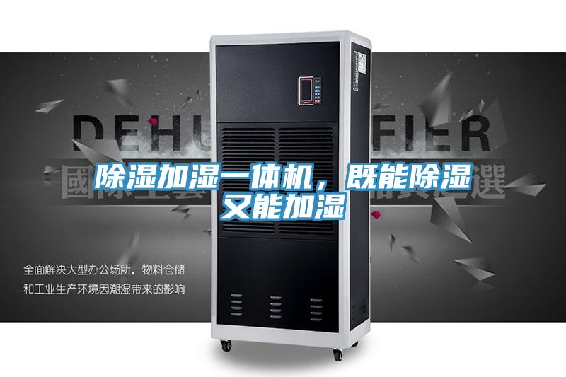 除濕加濕一體機(jī)，既能除濕又能加濕