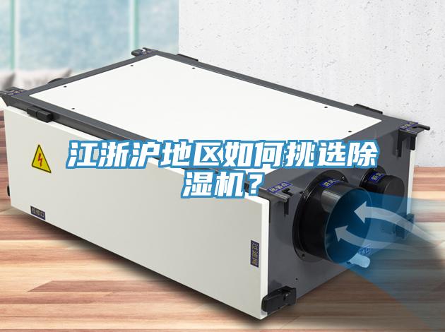 江浙滬地區(qū)如何挑選除濕機？