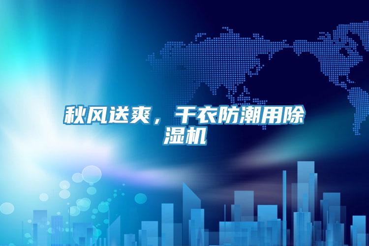 秋風送爽，干衣防潮用除濕機