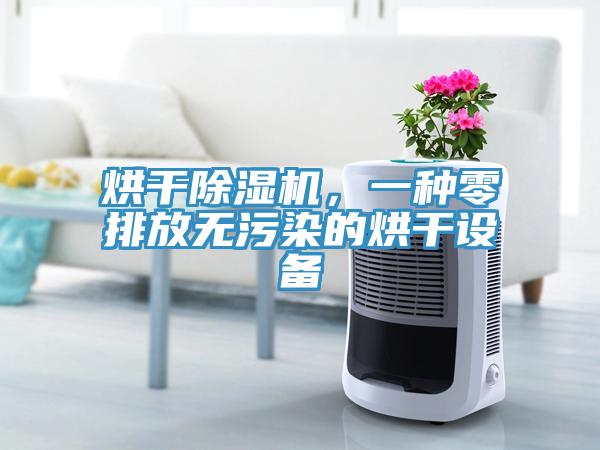 烘干除濕機(jī)，一種零排放無污染的烘干設(shè)備