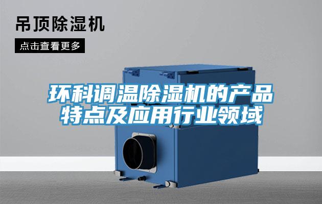 環(huán)科調(diào)溫除濕機(jī)的產(chǎn)品特點及應(yīng)用行業(yè)領(lǐng)域