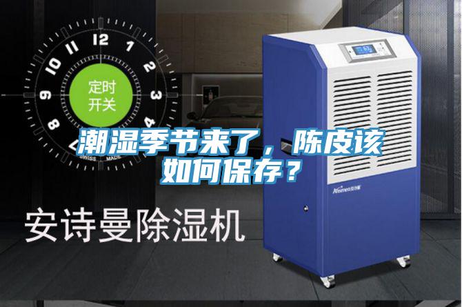 潮濕季節(jié)來了，陳皮該如何保存？