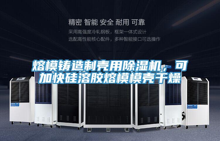 熔模鑄造制殼用除濕機，可加快硅溶膠熔模模殼干燥