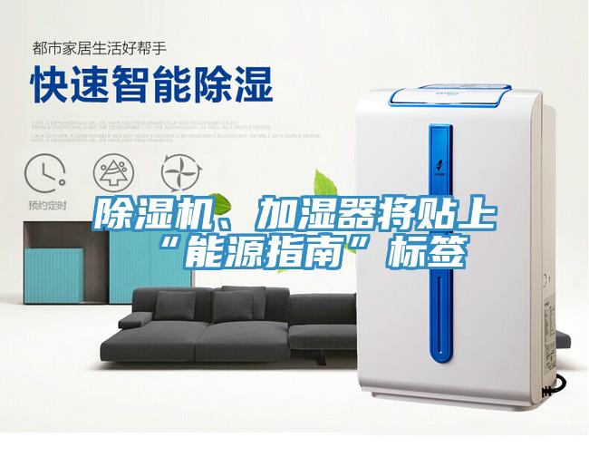 除濕機(jī)、加濕器將貼上“能源指南”標(biāo)簽