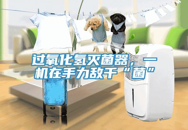 過氧化氫滅菌器，一機(jī)在手力敵千“菌”