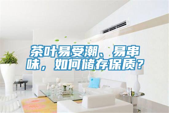 茶葉易受潮、易串味，如何儲存保質？