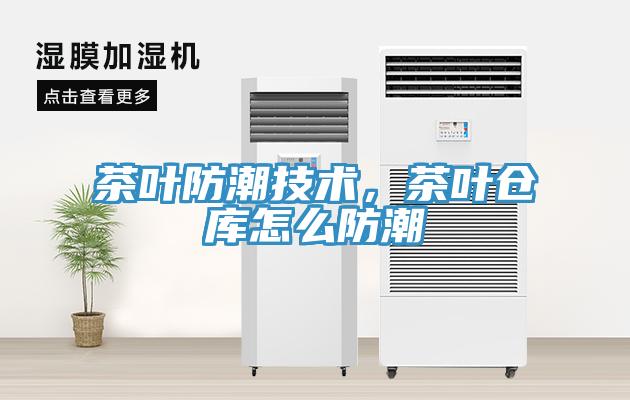 茶葉防潮技術(shù)，茶葉倉庫怎么防潮