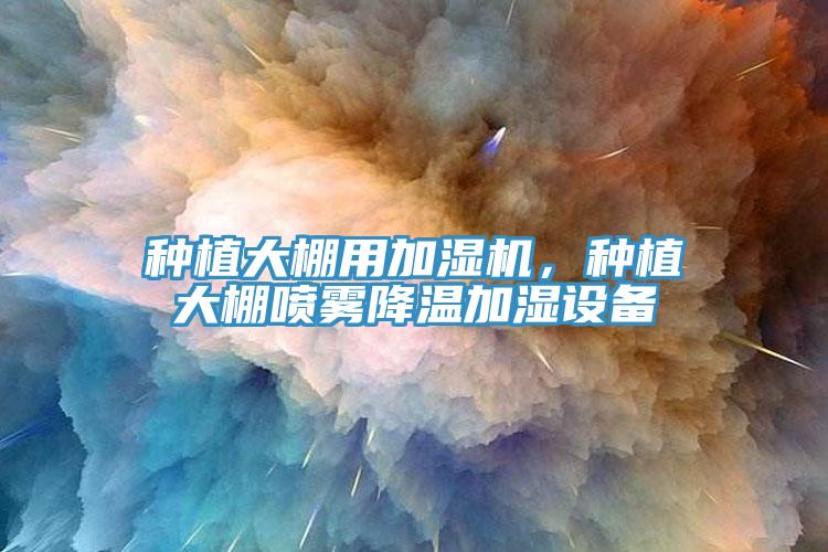 種植大棚用加濕機(jī)，種植大棚噴霧降溫加濕設(shè)備