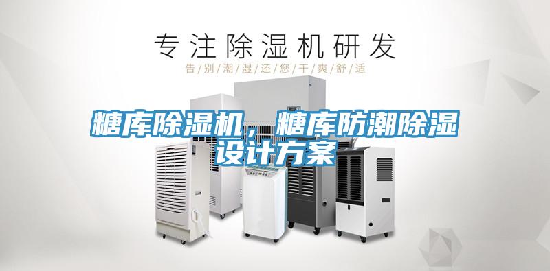 糖庫除濕機(jī)，糖庫防潮除濕設(shè)計(jì)方案