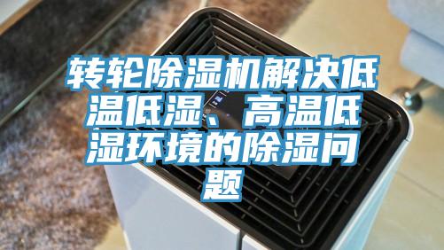轉(zhuǎn)輪除濕機(jī)解決低溫低濕、高溫低濕環(huán)境的除濕問題