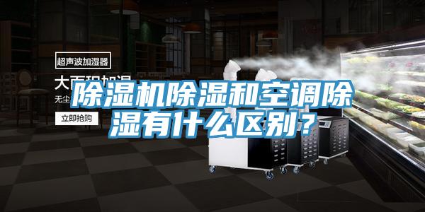 除濕機(jī)除濕和空調(diào)除濕有什么區(qū)別？