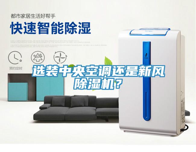 選裝中央空調(diào)還是新風(fēng)除濕機(jī)？
