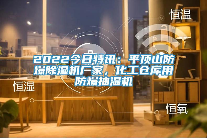 2022今日特訊：平頂山防爆除濕機(jī)廠家，化工倉(cāng)庫(kù)用防爆抽濕機(jī)