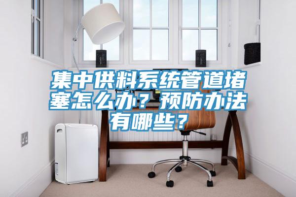集中供料系統(tǒng)管道堵塞怎么辦？預防辦法有哪些？