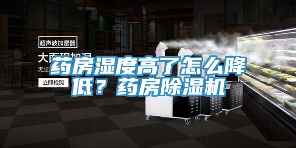 藥房濕度高了怎么降低？藥房除濕機