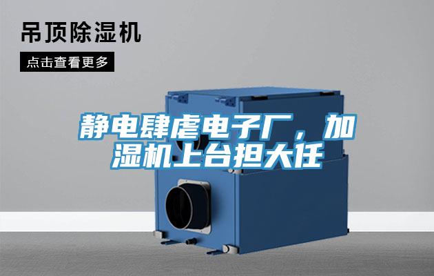 靜電肆虐電子廠，加濕機(jī)上臺(tái)擔(dān)大任