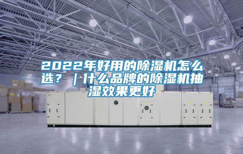 2022年好用的除濕機(jī)怎么選？｜什么品牌的除濕機(jī)抽濕效果更好