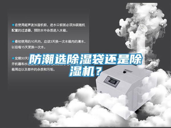 防潮選除濕袋還是除濕機(jī)？