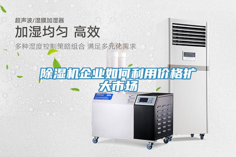 除濕機(jī)企業(yè)如何利用價格擴(kuò)大市場