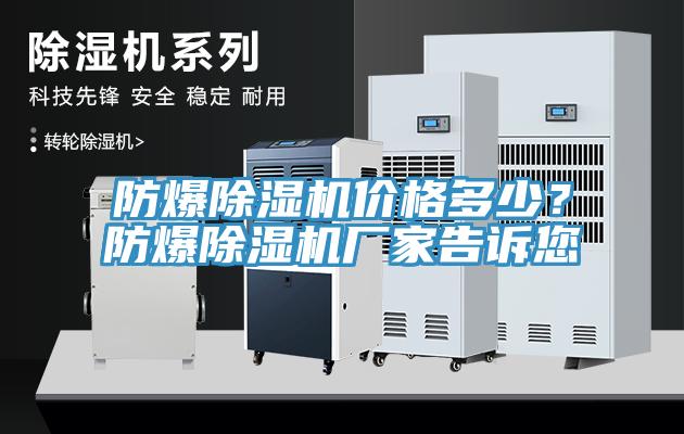 防爆除濕機(jī)價(jià)格多少？防爆除濕機(jī)廠家告訴您