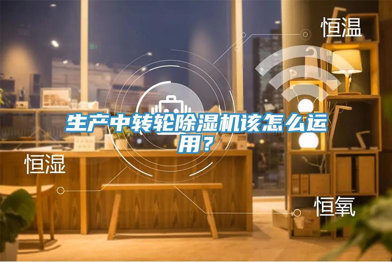 生產(chǎn)中轉(zhuǎn)輪除濕機該怎么運用？
