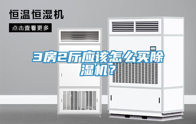 3房2廳應(yīng)該怎么買除濕機(jī)？