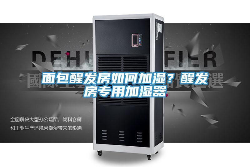 面包醒發(fā)房如何加濕？醒發(fā)房專用加濕器