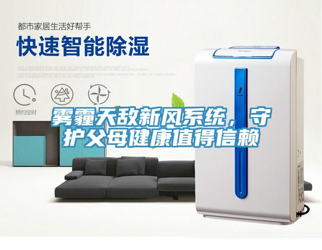 霧霾天敵新風(fēng)系統(tǒng)，守護(hù)父母健康值得信賴