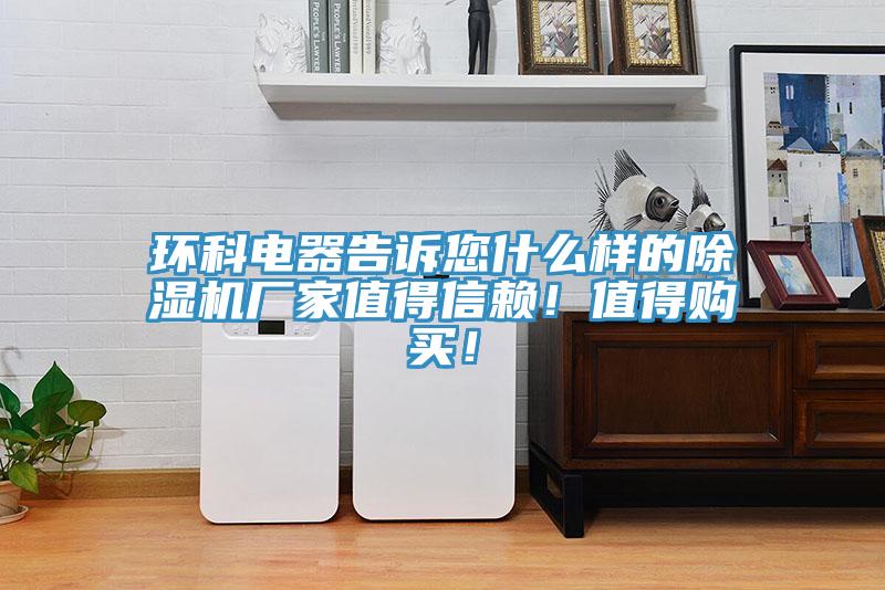 環(huán)科電器告訴您什么樣的除濕機(jī)廠家值得信賴！值得購買！