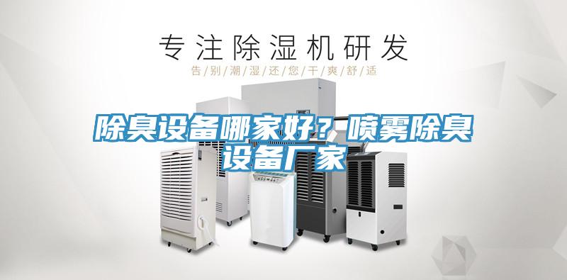 除臭設(shè)備哪家好？噴霧除臭設(shè)備廠家
