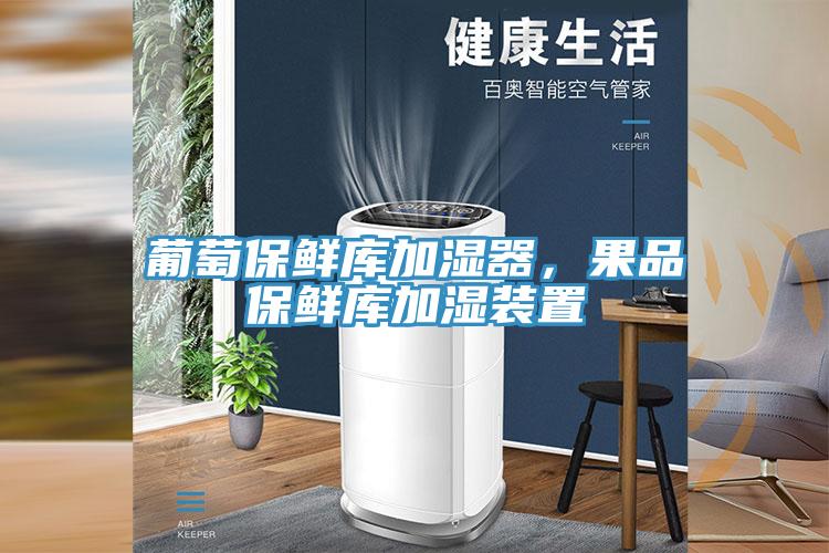 葡萄保鮮庫加濕器，果品保鮮庫加濕裝置
