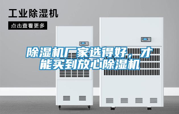 除濕機(jī)廠家選得好，才能買(mǎi)到放心除濕機(jī)