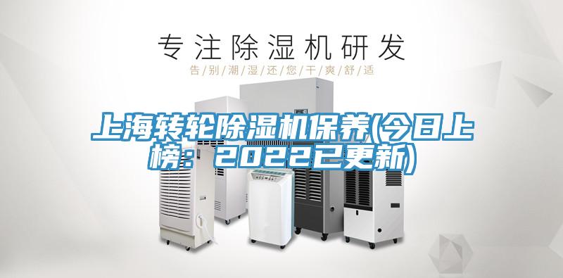 上海轉輪除濕機保養(yǎng)(今日上榜：2022已更新)