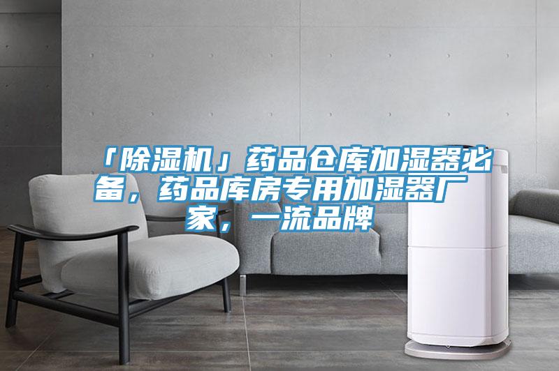 「除濕機(jī)」藥品倉庫加濕器必備，藥品庫房專用加濕器廠家，一流品牌