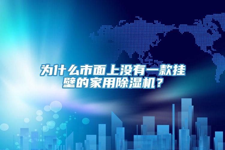 為什么市面上沒有一款掛壁的家用除濕機(jī)？