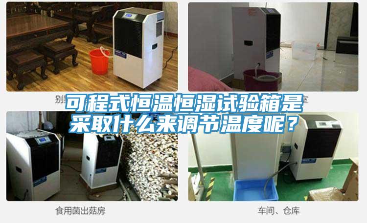 可程式恒溫恒濕試驗(yàn)箱是采取什么來(lái)調(diào)節(jié)溫度呢？