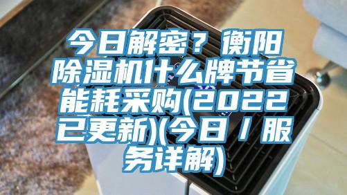 今日解密？衡陽除濕機什么牌節(jié)省能耗采購(2022已更新)(今日／服務(wù)詳解)