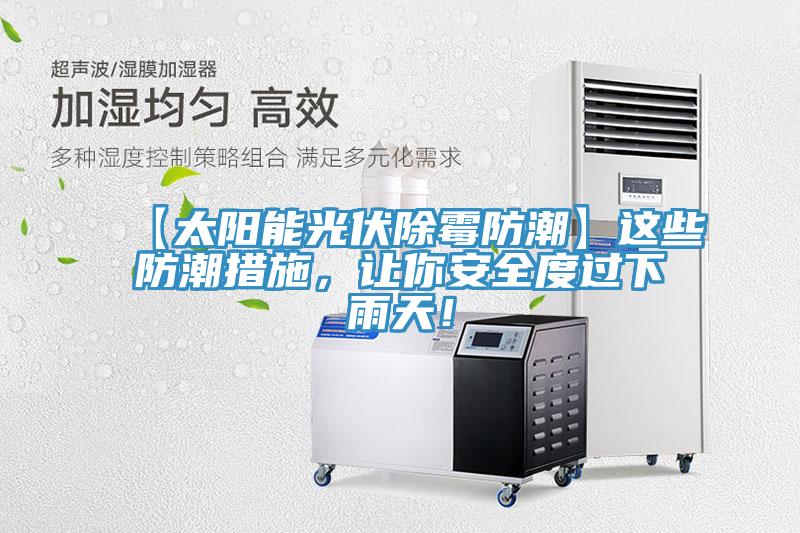 【太陽(yáng)能光伏除霉防潮】這些防潮措施，讓你安全度過(guò)下雨天！