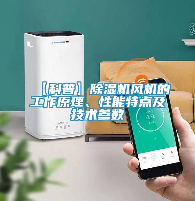 【科普】除濕機風機的工作原理、性能特點及技術(shù)參數(shù)