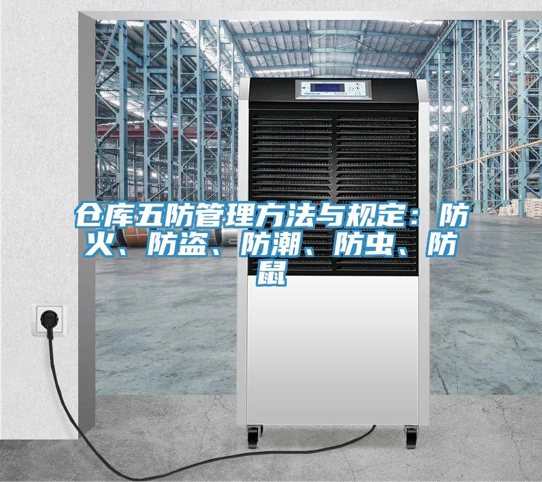 倉(cāng)庫(kù)五防管理方法與規(guī)定：防火、防盜、防潮、防蟲、防鼠