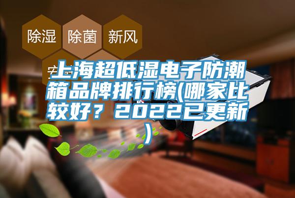 上海超低濕電子防潮箱品牌排行榜(哪家比較好？2022已更新)