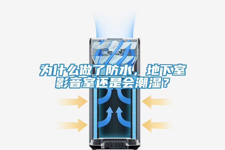為什么做了防水，地下室影音室還是會(huì)潮濕？