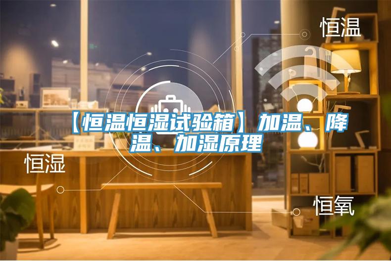 【恒溫恒濕試驗(yàn)箱】加溫、降溫、加濕原理