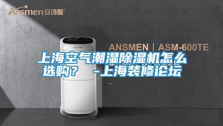 上?？諝獬睗癯凉駲C(jī)怎么選購？ -上海裝修論壇