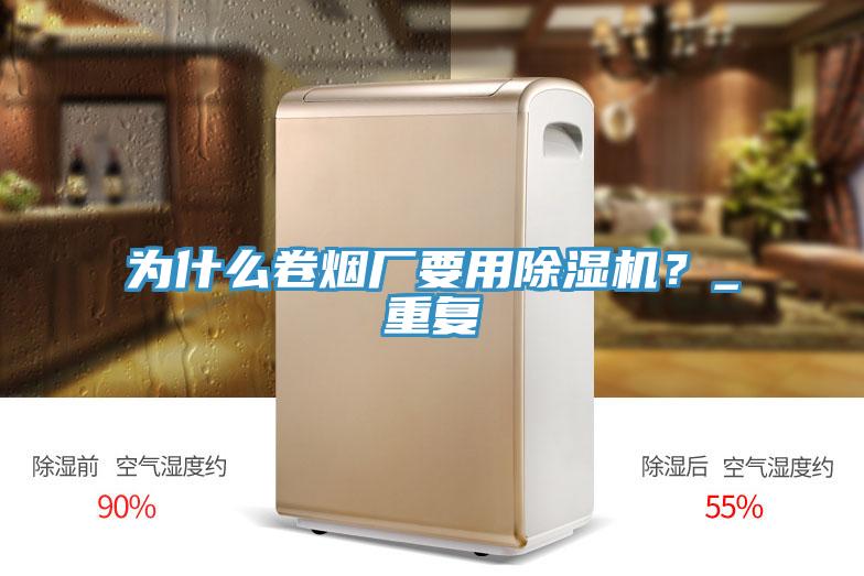 為什么卷煙廠要用除濕機(jī)？_重復(fù)