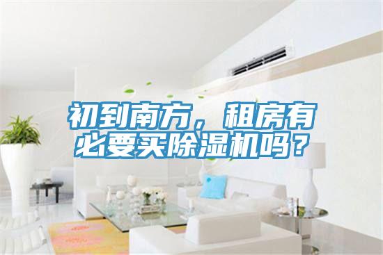 初到南方，租房有必要買除濕機(jī)嗎？
