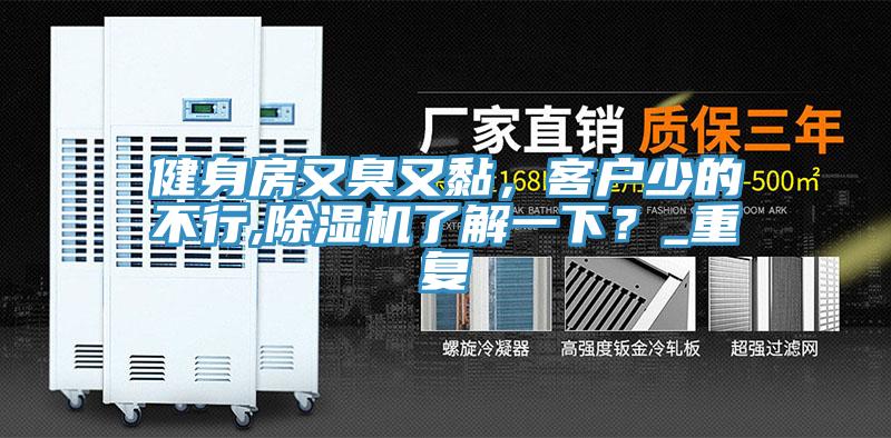 健身房又臭又黏，客戶少的不行,除濕機了解一下？_重復