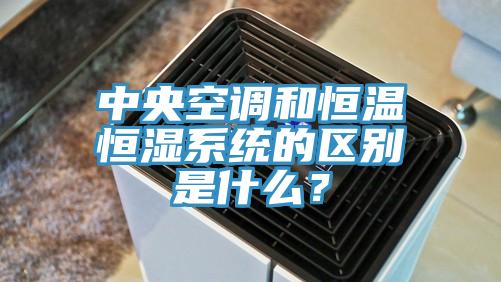中央空調(diào)和恒溫恒濕系統(tǒng)的區(qū)別是什么？